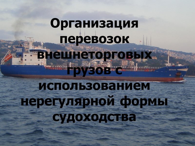 Организация перевозок внешнеторговых грузов с использованием нерегулярной формы судоходства